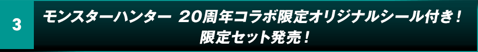 3. モンスターハンター 20周年コラボ限定オリジナルシール付き！限定セット販売！