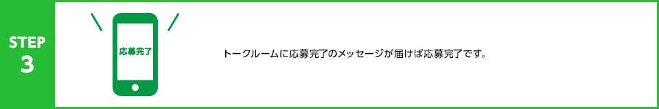 STEP3：トークルームに応募完了のメッセージが届けば応募完了です。