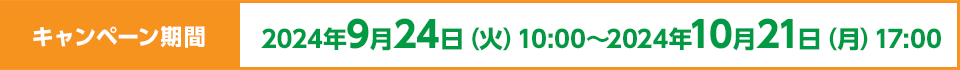 キャンペーン期間：2024年9月24日（火）10:00〜2024年10月21日（月）17:00