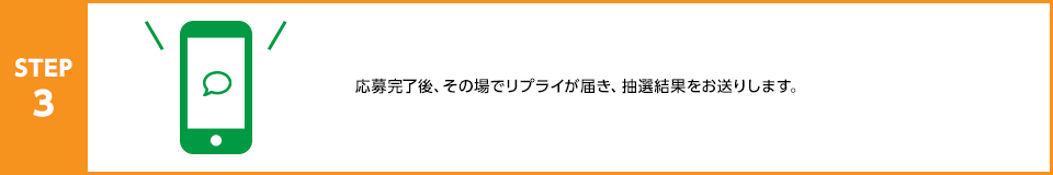 STEP3：応募完了後、その場でリプライが届き、抽選結果をお送りします。